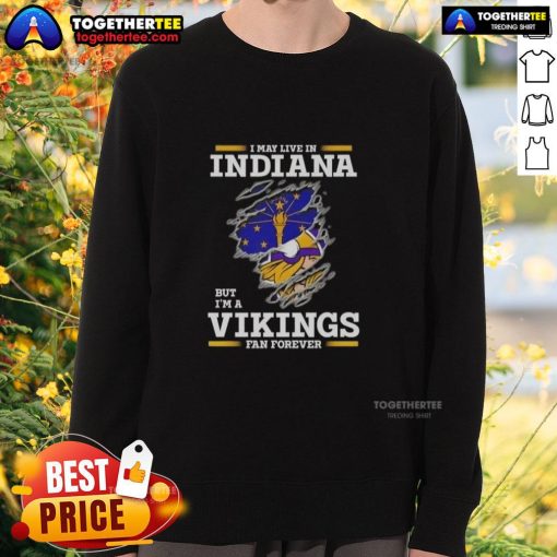 Premium sweatshirt 'I May Live In Indiana, But I'm A Minnesota Vikings Fan Forever' showcasing team spirit and style.