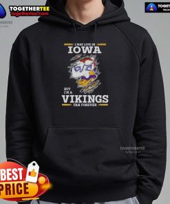 Alt Text: Premium hoodie featuring 'I May Live In Iowa But I'm A Minnesota Vikings Fan Forever' design for loyal fans.