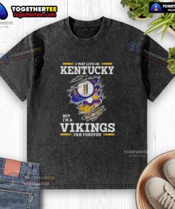 Premium washed t-shirt with 'I May Live In Kentucky But I'm A Minnesota Vikings Fan Forever' design, perfect for Vikings fans.