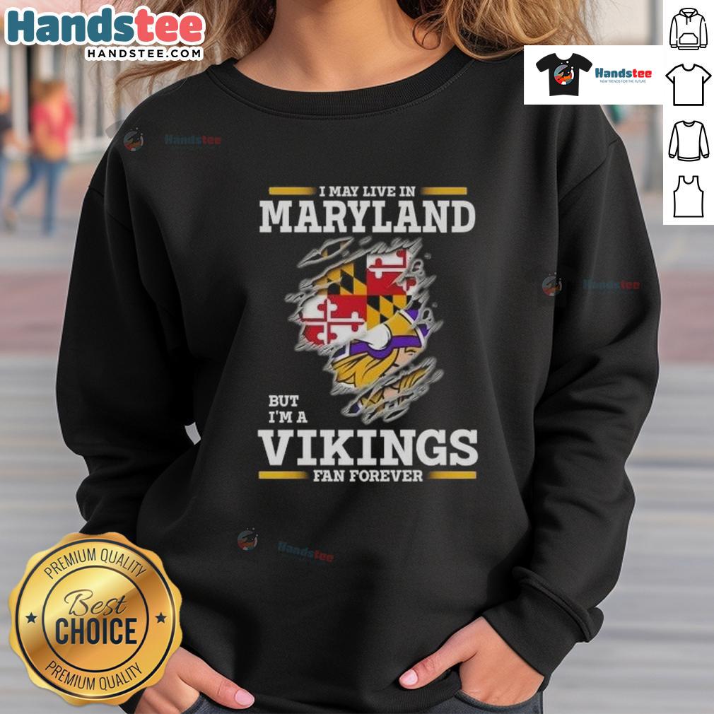Premium I May Live In Maryland But I'm A Minnesota Vikings Fan Forever Sweatshirt Alt Text: Premium Minnesota Vikings fan sweatshirt, perfect for showing team spirit while living in Maryland.