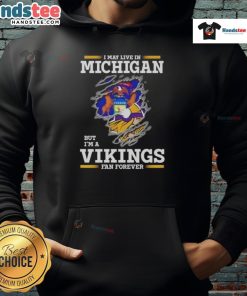 Alt Text: Premium hoodie featuring 'I May Live In Michigan But I'm A Minnesota Vikings Fan Forever' design, perfect for fans.