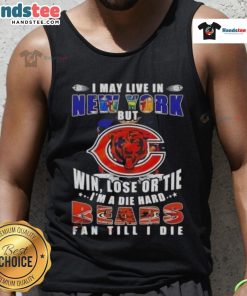 Premium tank top featuring 'I May Live In New York But I'm A Die Hard Chicago Bears Fan Till I Die' design.