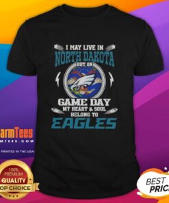 Alt Text: Premium I May Live In North Dakota But On Game Day My Heart And Soul Belongs To Philadelphia Eagles T-Shirt design.