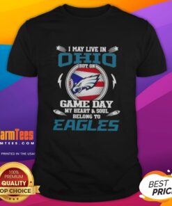 Premium I May Live In Ohio But On Game Day My Heart And Soul Belongs To Philadelphia Eagles T-Shirt design