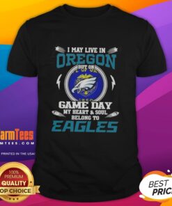 Premium 'I May Live In Oregon But On Game Day My Heart And Soul Belongs To Philadelphia Eagles' T-Shirt design