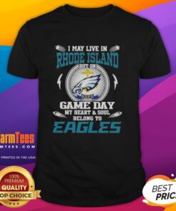Alt Text: Premium I May Live In Rhode Island But On Game Day My Heart And Soul Belongs To Philadelphia Eagles T-Shirt design