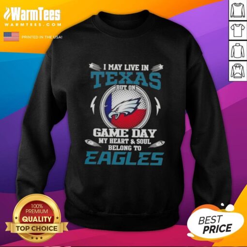 Premium sweatshirt featuring 'I May Live In Texas But On Game Day My Heart And Soul Belongs To Philadelphia Eagles' design.