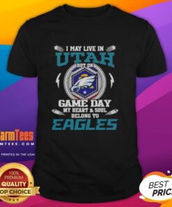 Premium I May Live In Utah But On Game Day My Heart And Soul Belongs To Philadelphia Eagles T-Shirt design