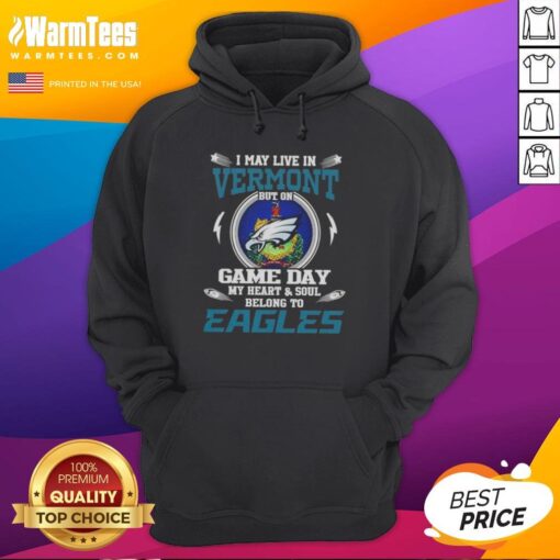 Premium hoodie with 'I May Live In Vermont But On Game Day My Heart Belongs To Philadelphia Eagles' design.