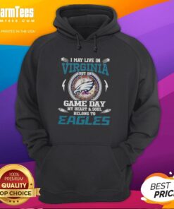 Premium hoodie featuring 'I May Live In Virginia, But On Game Day My Heart And Soul Belongs To Philadelphia Eagles' design.