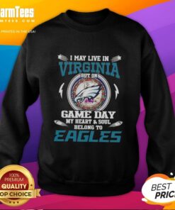 Alt Text: Premium sweatshirt featuring I May Live In Virginia But On Game Day My Heart Belongs To Philadelphia Eagles design.
