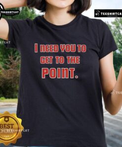 Premium I Need You To Get The Point Ladies Tee in stylish design, perfect for casual wear and expressing personality.