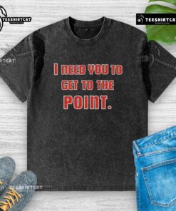 Premium I Need You To Get The Point washed t-shirt in casual style, perfect for everyday wear and trendy outfits.