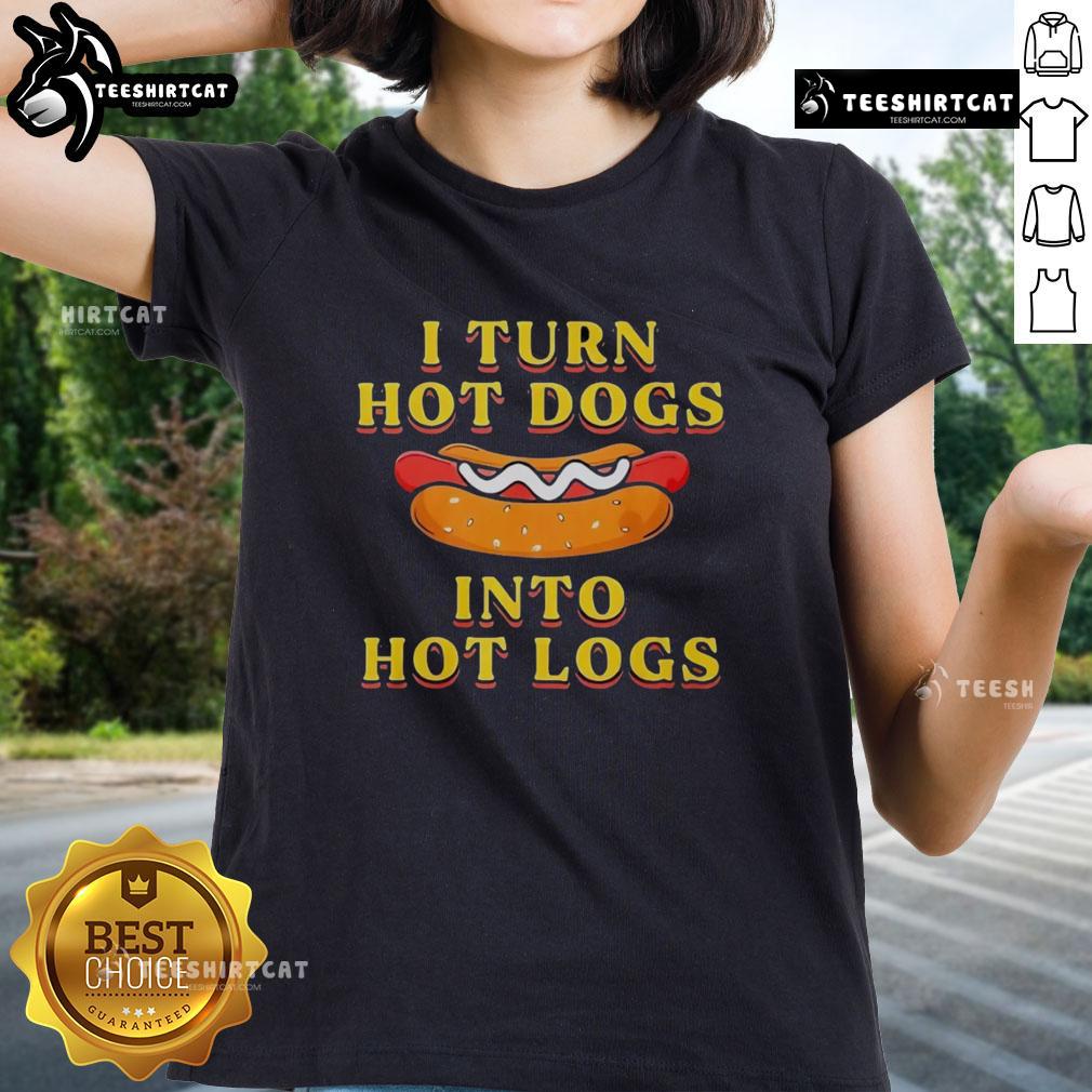 Premium I Turn Hot Dogs Into Hot Logs Ladies Tee Premium I Turn Hot Dogs Into Hot Logs Ladies Tee featuring fun graphic design for hot dog lovers and casual wear.