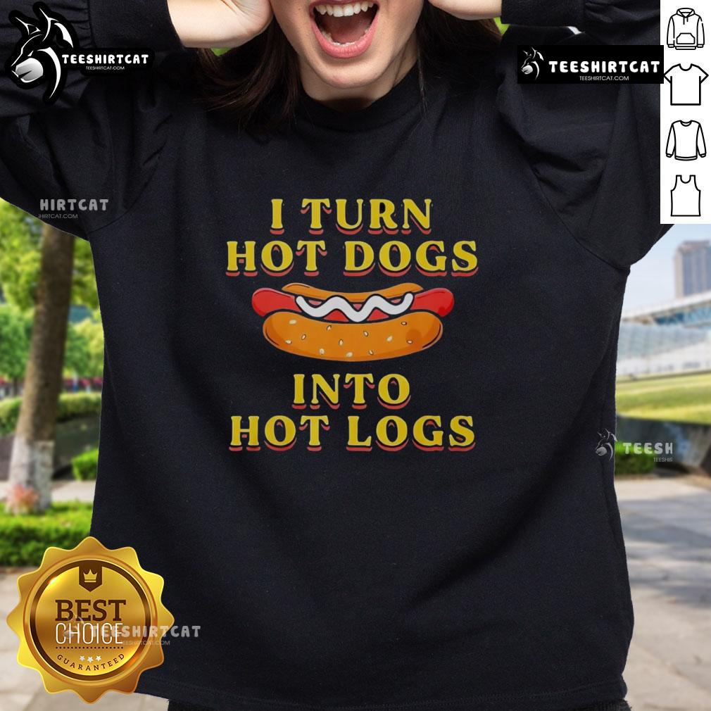 Premium I Turn Hot Dogs Into Hot Logs Sweatshirt Alt Text: Premium I Turn Hot Dogs Into Hot Logs Sweatshirt in stylish design, perfect for food lovers and casual wear.