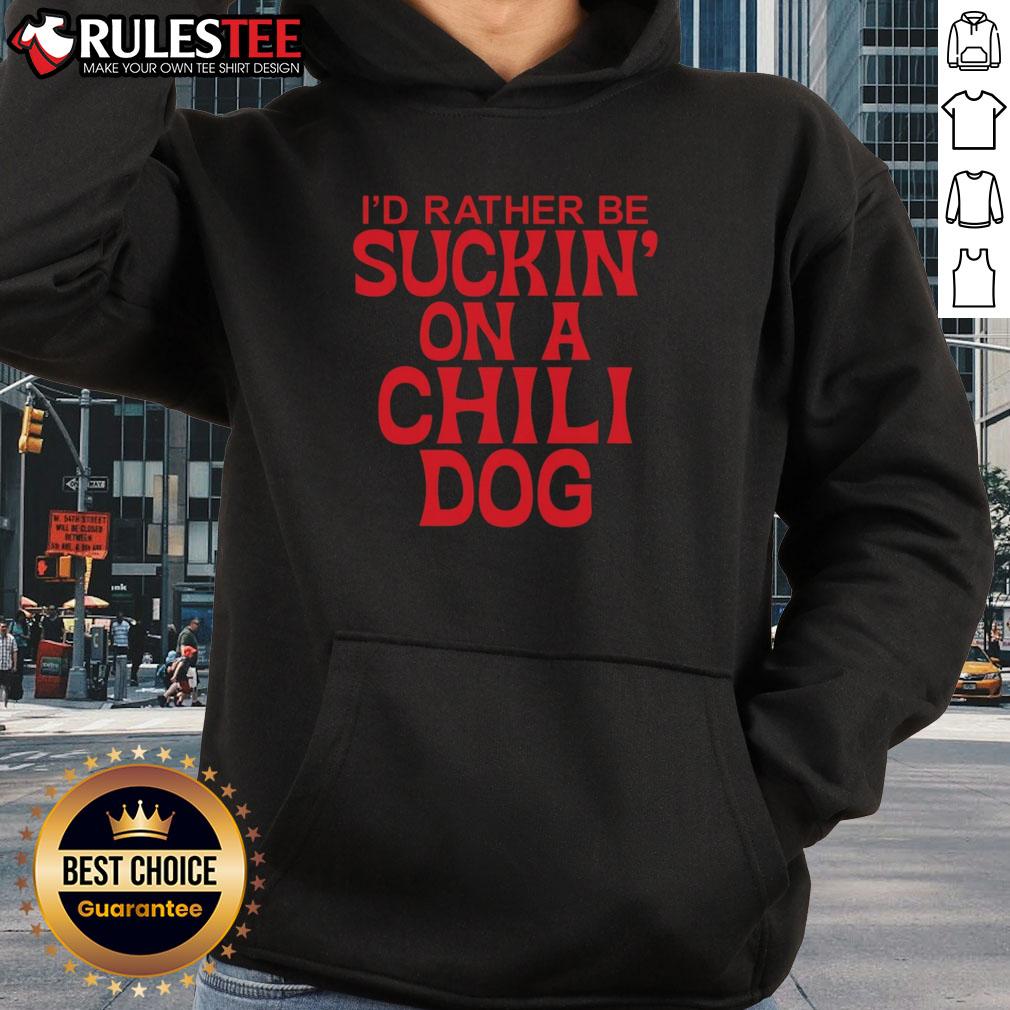 Premium I'D Rather Be Suckin' On A Chili Dog Hoodie Alt Text: Premium I'd Rather Be Suckin' On A Chili Dog hoodie featuring bold text and a stylish design for food lovers.