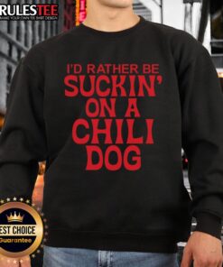 Premium 'I'd Rather Be Suckin' On A Chili Dog' sweatshirt featuring a playful design and cozy fabric, perfect for food lovers.