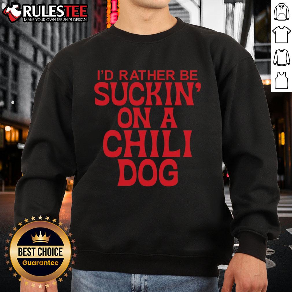 Premium I'D Rather Be Suckin' On A Chili Dog Sweatshirt Premium 'I'd Rather Be Suckin' On A Chili Dog' sweatshirt featuring a playful design and cozy fabric, perfect for food lovers.