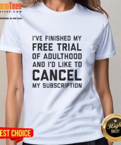 Premium I've Finished My Free Trial of Adulthood and I'd Like to Cancel My Subscription Ladies Tee in stylish design.