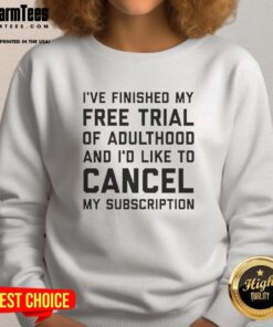 Premium sweatshirt featuring 'Finished my free trial of adulthood, cancel subscription' design for humor lovers.