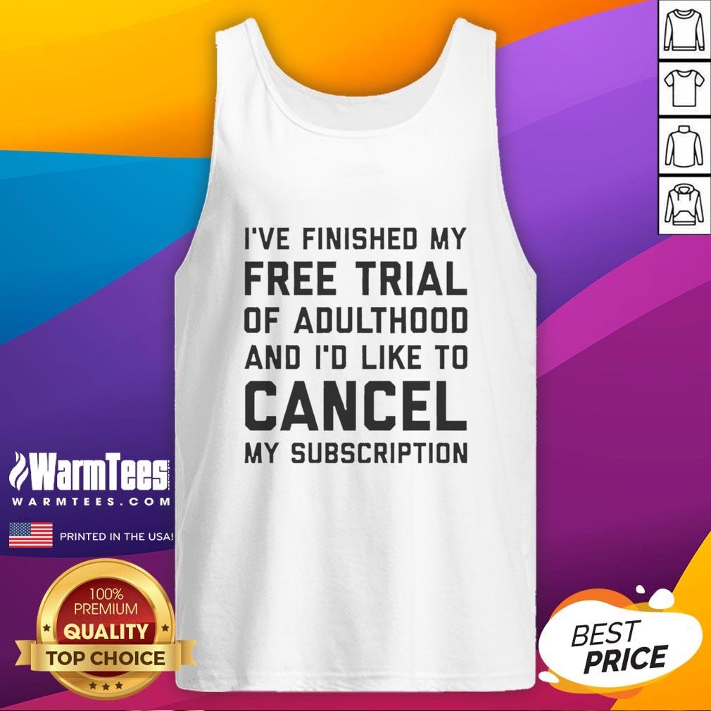 Premium I've Finished My Free Trial Of Adulthood And I’D Like To Cancel My Subscription Tank Top Premium tank top featuring 'I've Finished My Free Trial Of Adulthood' design, perfect for casual wear and humor.