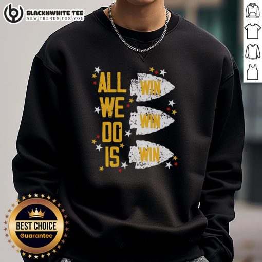 Alt Text: Premium Kansas City Chiefs All We Do Is Win Win Win sweatshirt featuring bold team colors and logo.