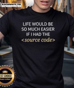 Premium Life Would Be So Much Easier If I Had The Source Code T-Shirt, featuring a witty graphic design for tech enthusiasts.