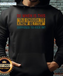 Premium hoodie featuring 'So When Is This Old Enough To Know Better' graphic, perfect for casual wear and self-expression.