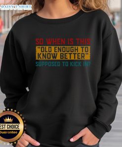 Premium sweatshirt featuring 'So When Is This Old Enough To Know Better' design, perfect for casual wear and humor.