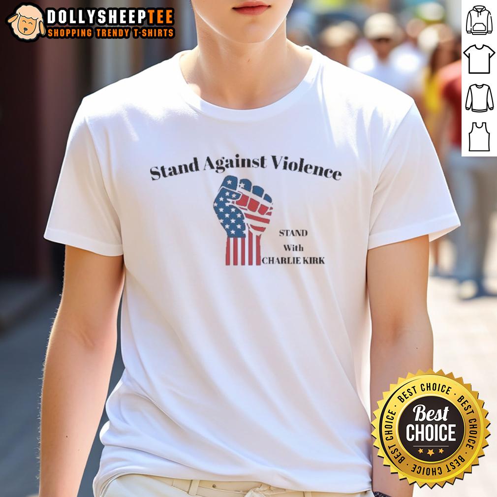 Premium Stand Against Violance Stand With Charlie Kirk T Shirt Premium Stand Against Violence T-Shirt featuring Charlie Kirk's message for peace and unity.