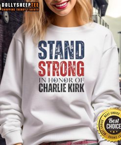 Premium Stand Strong in Horror of Charlie Kirk 1993-2025 Memorial Sweatshirt featuring bold graphic design.