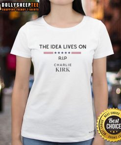 Premium The Idea Lives On RIP Charlie Kirk ladies tee featuring a stylish design for fans of Charlie Kirk.