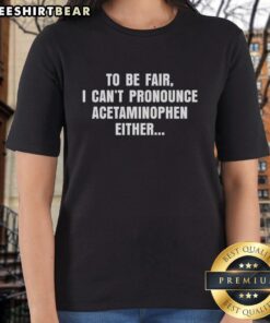 Premium women's tee featuring humorous 'I Can't Pronounce Acetaminophen' design, perfect for casual wear.