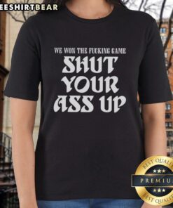 Premium We Won The Fcking Game Shut Your Ass Up Ladies Tee in black with bold text, perfect for casual wear.