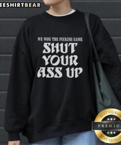 Premium We Won The Fcking Game Shut Your Ass Up Sweatshirt in bold lettering, perfect for sports fans and casual wear.