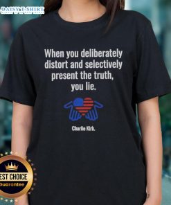 Premium Charlie Kirk ladies tee featuring 'When You Deliberately Distort and Selectively Present the Truth, You Lie.'