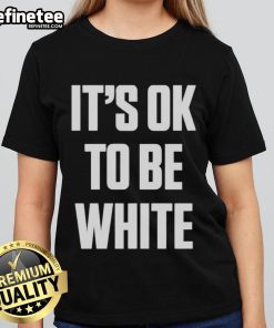 Premium white 'It's OK to be White' ladies tee showcasing a bold message on a stylish shirt design.