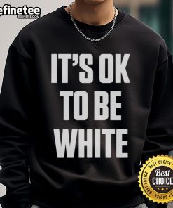Premium white 'Lives Matter, It's OK to Be White' sweatshirt showcasing bold text design for casual wear.