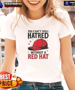 Alt Text: Premium 'You Can't Spell Hatred Without Red Hat' ladies tee featuring bold lettering and a stylish design.