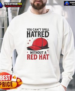 Premium 'You Can't Spell Hatred Without Red Hat' sweatshirt in bold red, perfect for political statement and casual wear.