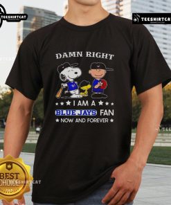 Blue Jays fan T-shirt featuring Snoopy and Charlie Brown with the phrase 'Pretty Damn Right I Am A Blue Jays Fan Now And Forever'