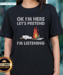 Pretty duck graphic on a ladies tee, playfully stating 'OK I'm here, let's pretend I'm listening' for fun fashion.