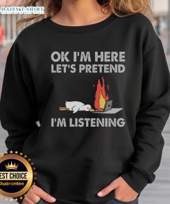 Pretty Duck sweatshirt with 'OK, I'm here, let's pretend I'm listening' design, perfect for casual wear and humor lovers.