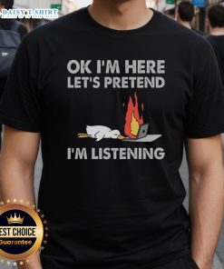 Pretty Duck graphic on 'Ok I'm Here, Let's Pretend I'm Listening' T-Shirt, perfect for casual wear and duck lovers.