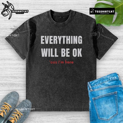 Pretty Everything Will Be Ok Coz I'm Here washed t-shirt featuring a motivational quote in stylish typography.