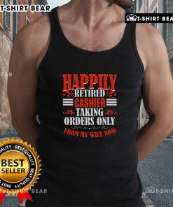 Funny tank top for retired cashiers, featuring 'Taking orders only from my wife now' design in a cheerful style.