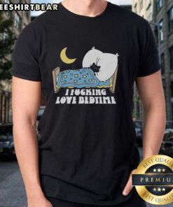 Pretty I Fucking Love Bedtime T-Shirt featuring bold text design on a cozy, casual tee for bedtime enthusiasts.