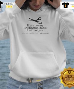 Pretty hoodie with a humorous warning: 'If you use my fabric scissors, I will cut you' design in bold lettering.