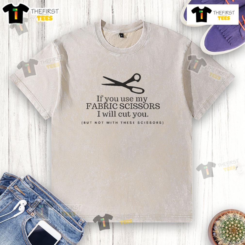 Pretty If You Use My Fabric Scissors I Will Cut You But Not With These Scissors Washed T-Shirt Funny washed t-shirt featuring 'Use my fabric scissors and I'll cut you' graphic, perfect for sewing enthusiasts.