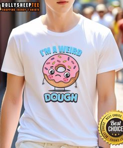 Pretty I'M A Weird Dough T-Shirt featuring a quirky graphic design and vibrant colors, perfect for unique fashion lovers.